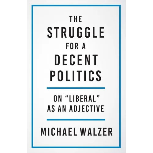 The Struggle for a Decent Politics: On Liberal as an Adjective - Hardcover