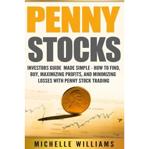 Penny Stocks: Investors Guide Made Simple - How to Find, Buy, Maximize Profits, and Minimize Losses with Penny Stock Trading - Paperback
