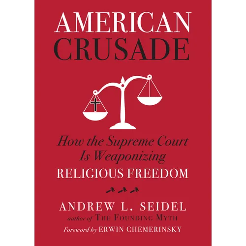 American Crusade: How the Supreme Court Is Weaponizing Religious Freedom - Hardcover