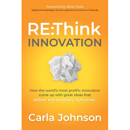 RE: Think Innovation: How the World's Most Prolific Innovators Come Up with Great Ideas That Deliver Extraordinary Outcomes - Paperback