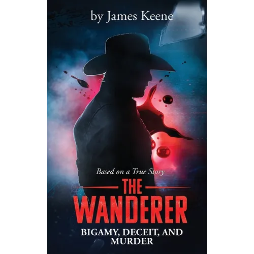 The Wanderer: Bigamy, Deceit, and Murder - Hardcover