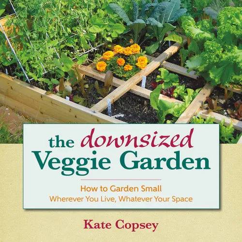 The Downsized Veggie Garden: How to Garden Small - Wherever You Live, Whatever Your Space - Hardcover