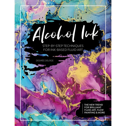 Alcohol Ink: Step-By-Step Techniques for Ink-Based Fluid Art - Paperback