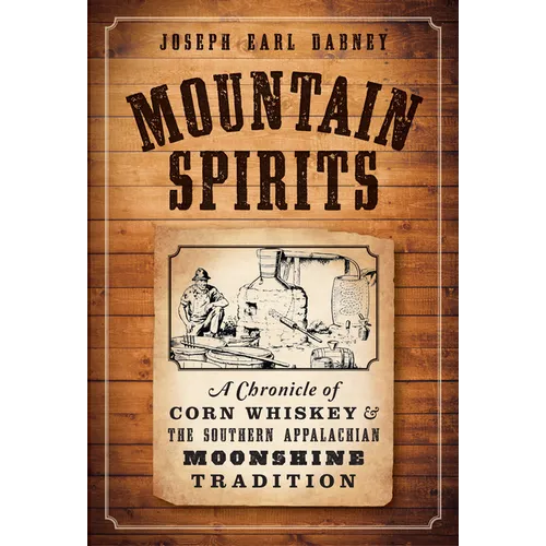 Mountain Spirits: A Chronicle of Corn Whiskey and the Southern Appalachian Moonshine Tradition - Paperback