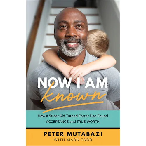 Now I Am Known: How a Street Kid Turned Foster Dad Found Acceptance and True Worth - Paperback