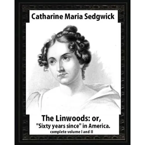 The Linwoods(1835), by Catharine Maria Sedgwick-complete volume I and II: The Linwoods, or, "Sixty years since" in America - Paperback