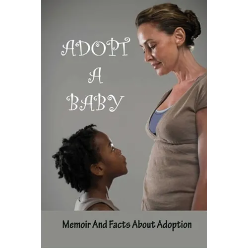 Adopt A Baby: Memoir And Facts About Adoption: Adoption Books For Adoptive Parents - Paperback
