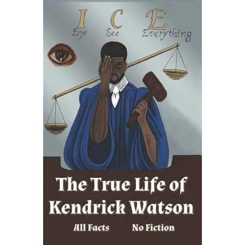 I.C.E. Eye See Everything The True Life of Kendrick Watson: All Facts No Fiction - Paperback
