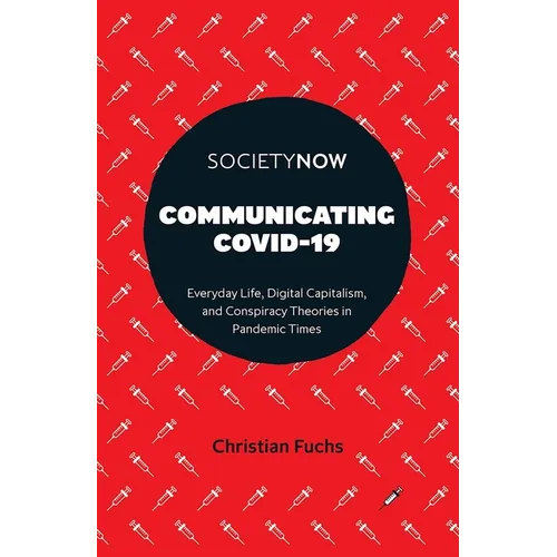Communicating Covid-19: Everyday Life, Digital Capitalism, and Conspiracy Theories in Pandemic Times - Paperback
