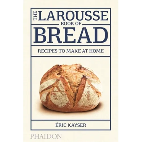 The Larousse Book of Bread: Recipes to Make at Home - Hardcover