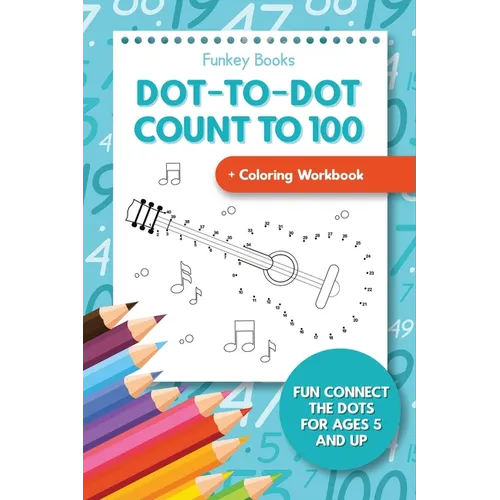 Dot-To-Dot Count to 100 + Coloring Workbook: Fun Connect the Dots for Ages 5 and Up - Paperback