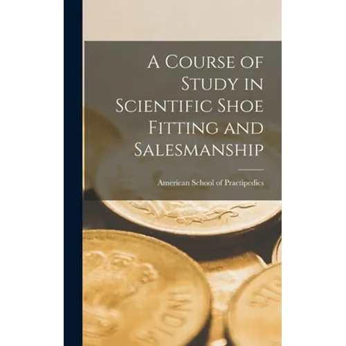 A Course of Study in Scientific Shoe Fitting and Salesmanship - Hardcover