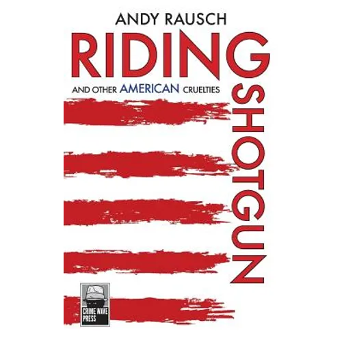 Riding Shotgun And Other American Cruelties - Paperback