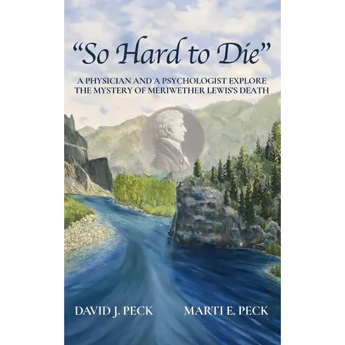 "So Hard to Die": A Physician and a Psychologist Explore the Mystery of Meriwether Lewis's Death - Hardcover