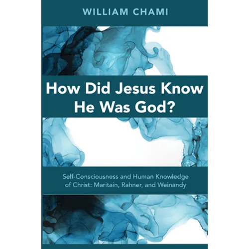 How Did Jesus Know He Was God?: Self-Consciousness and Human Knowledge of Christ: Maritain, Rahner, and Weinandy - Paperback