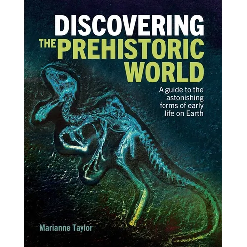 Discovering the Prehistoric World: A Guide to the Astonishing Forms of Early Life on Earth - Hardcover