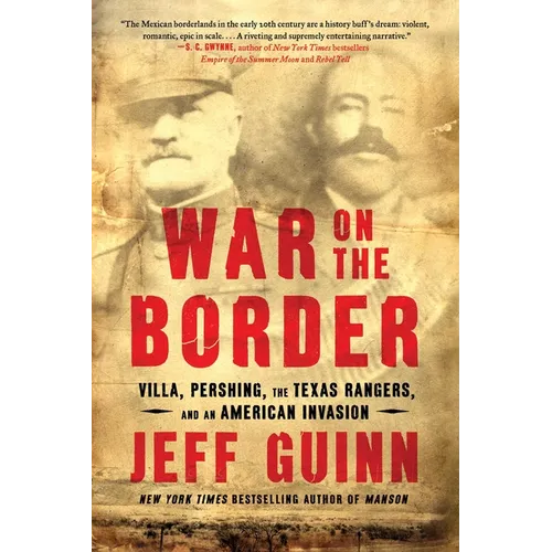 War on the Border: Villa, Pershing, the Texas Rangers, and an American Invasion - Paperback