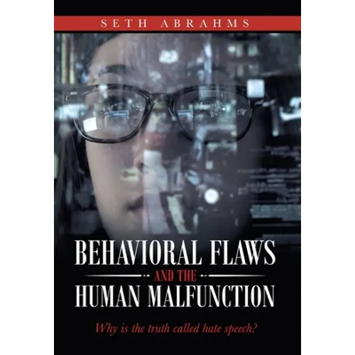 Behavioral Flaws and the Human Malfunction: Why Is the Truth Called Hate Speech? - Hardcover