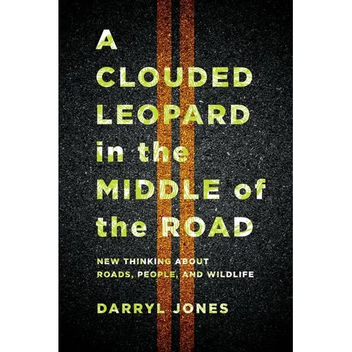 A Clouded Leopard in the Middle of the Road: New Thinking about Roads, People, and Wildlife - Paperback