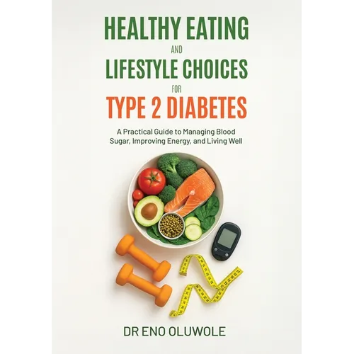 Healthy Eating and Lifestyle Choices for Type 2 Diabetes: A Practical Guide to Managing Blood Sugar, Improving Energy, and Living Well - Paperback