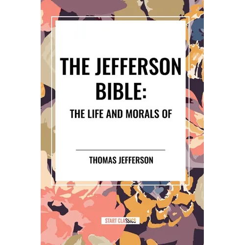 The Jefferson Bible: The Life and Morals of