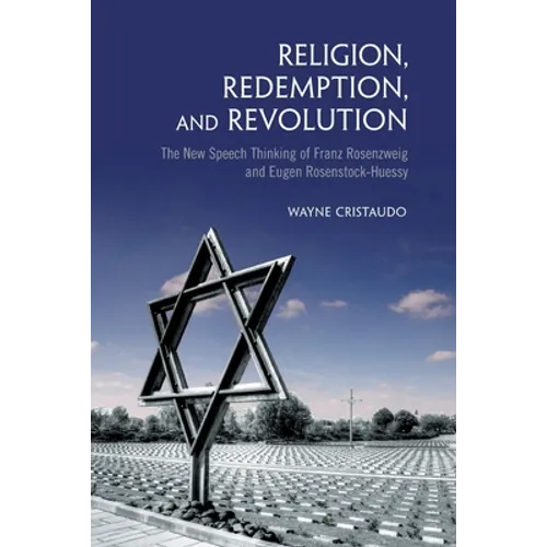 Religion, Redemption and Revolution: The New Speech Thinking Revolution of Franz Rozenzweig and Eugen Rosenstock-Huessy - Paperback