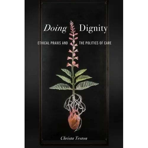 Doing Dignity: Ethical PRAXIS and the Politics of Care - Hardcover