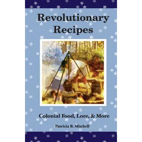 Revolutionary Recipes: Colonial Food, Lore, & More - Paperback