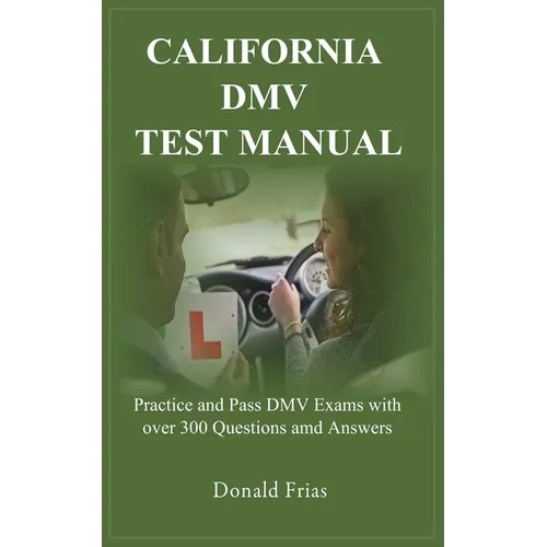 California DMV Test Manual: Practice and Pass DMV Exams with over 300 Questions and Answers. - Paperback
