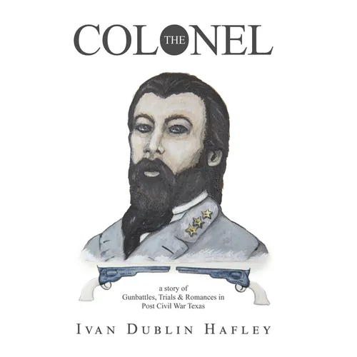 The Colonel: a story of Gunbattles, Trials & Romances in Post Civil War Texas - Hardcover
