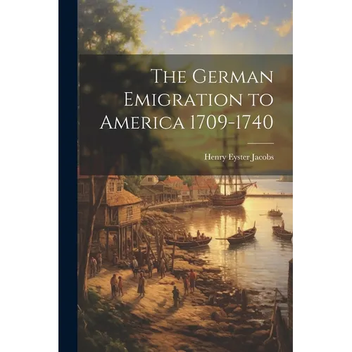 The German Emigration to America 1709-1740 - Paperback