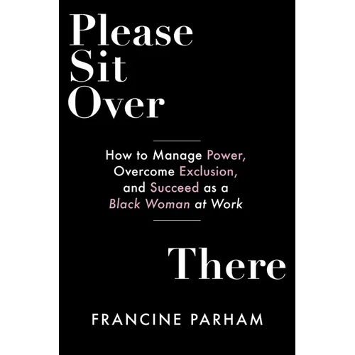 Please Sit Over There: How to Manage Power, Overcome Exclusion, and Succeed as a Black Woman at Work - Paperback