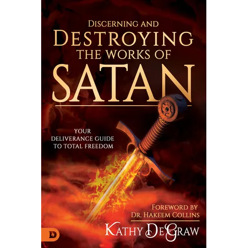 Discerning and Destroying the Works of Satan: Your Deliverance Guide to Total Freedom - Paperback