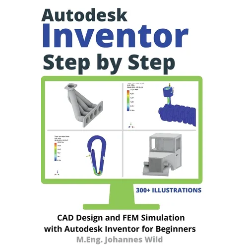Autodesk Inventor Step by Step: CAD Design and FEM Simulation with Autodesk Inventor for Beginners - Paperback