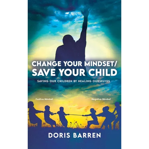 Change Your Mindset / Save Your Child: Saving Our Children By Healing Ourselves - Hardcover
