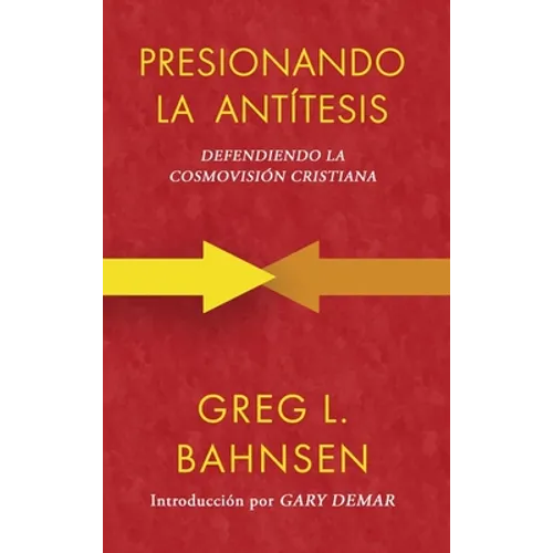 Presionando la antítesis: Defendiendo la cosmovisión cristiana - Hardcover