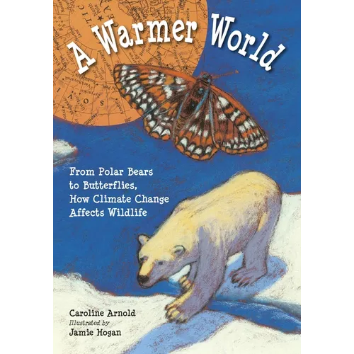A Warmer World: From Polar Bears to Butterflies, How Climate Change Affects Wildlife - Paperback