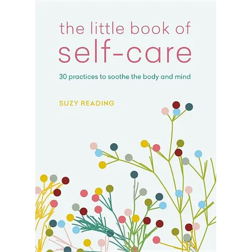 The Little Book of Self-Care: 30 Practices to Soothe the Body, Mind and Soul - Paperback