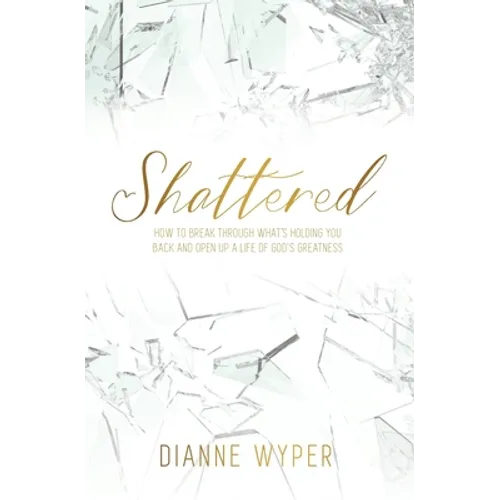 Shattered: How to break through what's holding you back and open up a life of God's greatness - Paperback