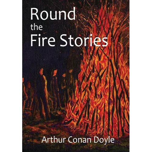 Round the Fire Stories: a volume collecting 17 short stories written by Arthur Conan Doyle first published in 1908. As Conan Doyle wrote in his prefac - Paperback