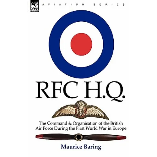 R. F. C. H. Q.: the Command & Organisation of the British Air Force During the First World War in Europe - Paperback