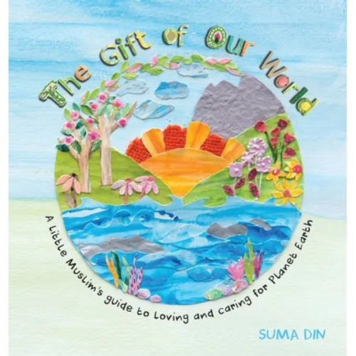 The Gift of Our World: A little Muslim's guide to loving and caring for Planet Earth - Hardcover