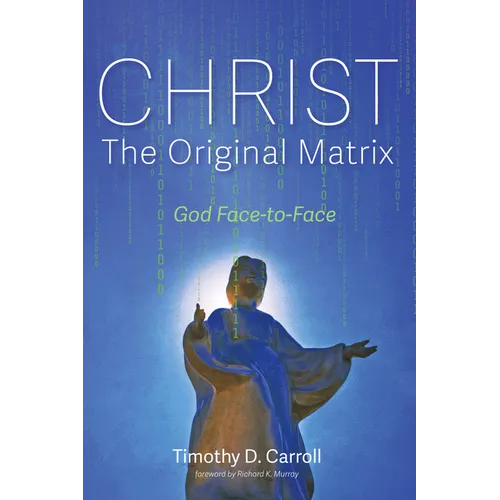 Christ--The Original Matrix: God Face-To-Face - Hardcover