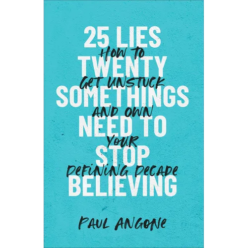 25 Lies Twentysomethings Need to Stop Believing: How to Get Unstuck and Own Your Defining Decade - Paperback
