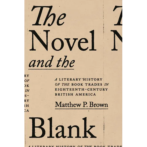 Novel and the Blank: A Literary History of the Book Trades in Eighteenth-Century British America - Hardcover