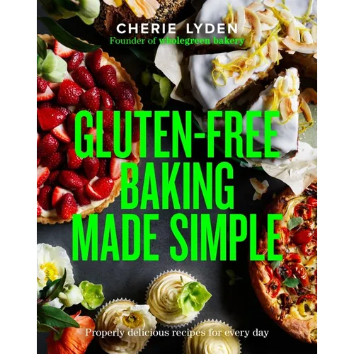 Gluten-Free Baking Made Simple: Properly Delicious Recipes for Every Day - Hardcover