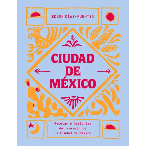 Ciudad de México: Recetas E Historias del Corazón de Ciudad de México - Hardcover