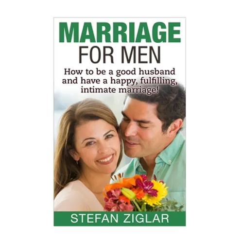Marriage for Men: How to be a good husband and have a happy, fulfilling, intimate marriage! - Paperback