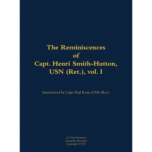 The Reminiscences of Capt. Henri Smith-Hutton, USN (Ret.), Vol. I: 1901-1977 - Hardcover