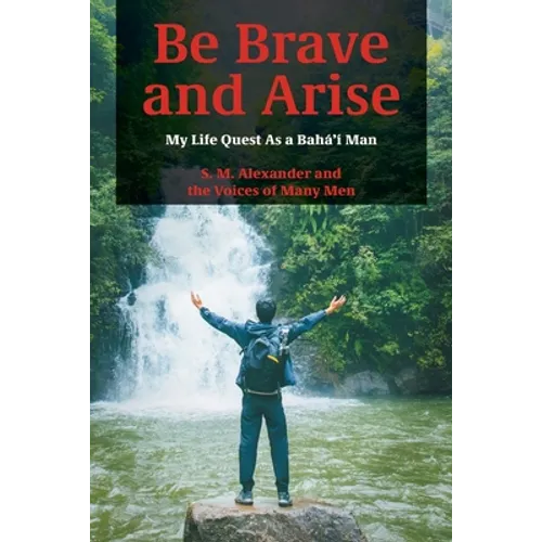 Be Brave and Arise: My Life Quest As a Bahá'í Man - Paperback